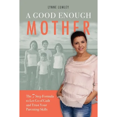 A Good Enough Mother: The 7 Step Formula to Let Go of Guilt and Trust Your Parenting Skills