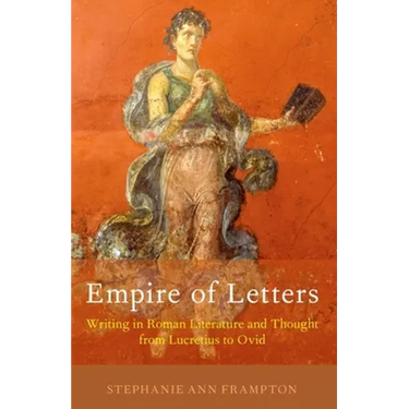 Empire of Letters: Writing in Roman Literature and Thought from Lucretius to Ovid
