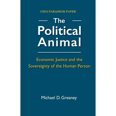 The Political Animal: Economic Justice and the Sovereignty of the Human Person