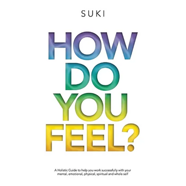 How Do You FeeL?: A Holistic Guide to help you work with your mental, emotional, physical, spiritual and whole self. (EDITION 2)