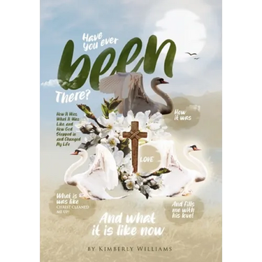 Have You Ever Been There?: How It Was, What It Was Like, and How God Stepped in and Changed My Life