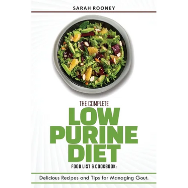 The Complete Low Purine Diet Food List and Cookbook: Delicious Recipes and Tips for Managing Gout