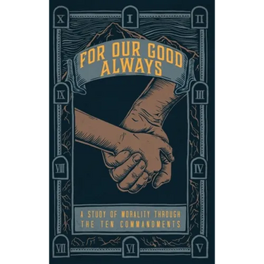 For Our Good Always: A Study of Morality Through The Ten Commandments