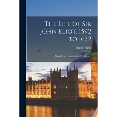 The Life of Sir John Eliot, 1592 to 1632: Struggle for Parliamentary Freedom. --