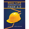 Real Life Construction Management Guide From A - Z: New Version