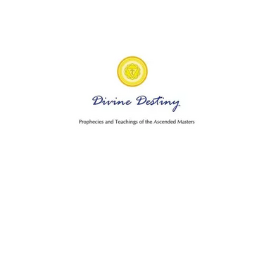 Divine Destiny: Prophecies and Teachings of the Ascended Masters