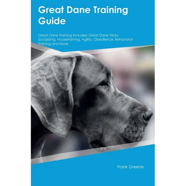 Great Dane Training Guide Great Dane Training Includes: Great Dane Tricks, Socializing, Housetraining, Agility, Obedience, Behavioral Training, and Mo