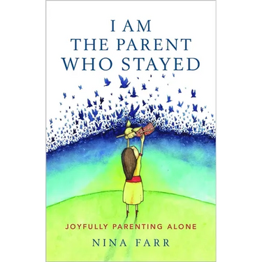 I am the Parent who Stayed: Joyfully parenting alone