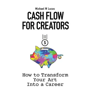 Cash Flow for Creators: How to Transform your Art into a Career