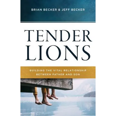 Tender Lions: Building the Vital Relationship Between Father and Son
