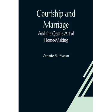 Courtship and Marriage; And the Gentle Art of Home-Making
