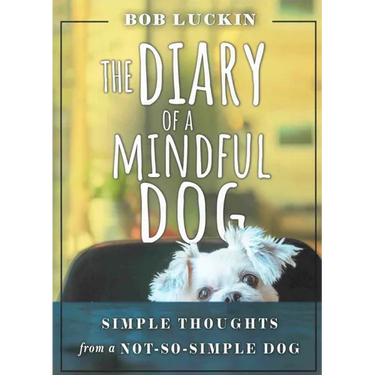The Diary of a Mindful Dog: Simple Thoughts from a Not-So-Simple Dog