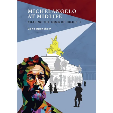Michelangelo at Midlife: Chasing the Tomb of Julius II