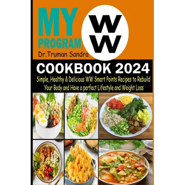 My WW Program Cookbook 2024: Simple, Healthy & Delicious WW Smart Points Recipes to Rebuild Your Body and Have a Perfect Lifestyle and Weight Loss