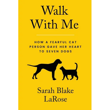 Walk With Me: How a Fearful Cat Person Gave Her Heart to Seven Dogs