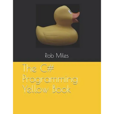 The C# Programming Yellow Book: Learn to program in C# from first principles