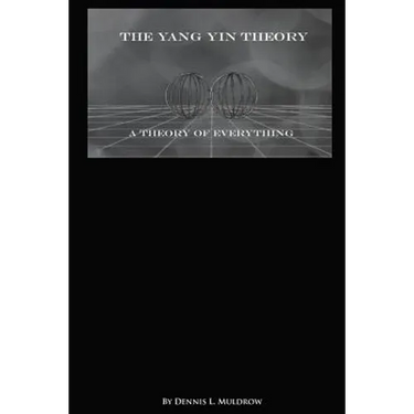 Yang Yin Theory: Yang Yin Theory is a true theory of everything