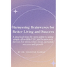 Harnessing Brainwaves for Better Living and Success: A Practical Step-By-Step Guide to Using Simple Affordable EEG and Brainwaves Devices for Stress R