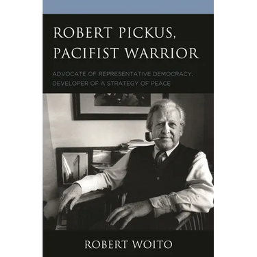 Robert Pickus, Pacifist Warrior: Advocate of Representative Democracy, Developer of a Strategy of Peace