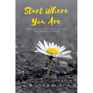 Start Where You Are: A Guide to surviving sexual and mental abuse