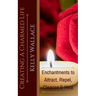 Creating A Charmed Life: Enchantments To Attract, Repel, Cleanse and Heal