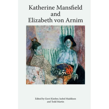 Katherine Mansfield and Elizabeth Von Arnim