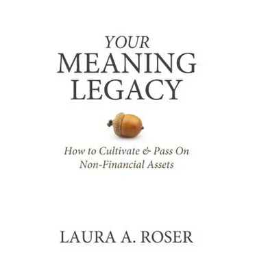Your Meaning Legacy: How to Cultivate & Pass On Non-Financial Assets