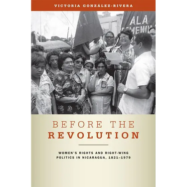 Before the Revolution: Women's Rights and Right-Wing Politics in Nicaragua, 1821-1979