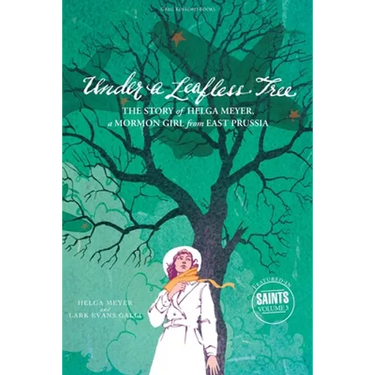 Under a Leafless Tree: The Story of Helga Meyer, a Mormon Girl from East Prussia