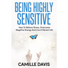 Being Highly Sensitive: How To Relieve Stress, Overcome Negative Energy And Live A Vibrant Life