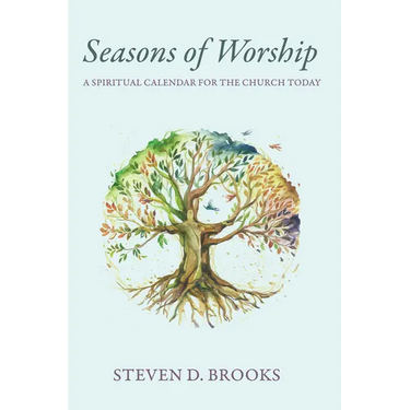 Seasons of Worship: A Spiritual Calendar for the Church Today