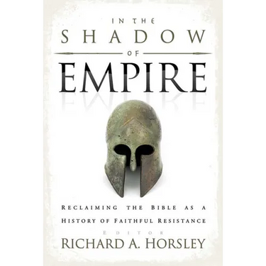 In the Shadow of Empire: Reclaiming the Bible as a History of Faithful Resistance