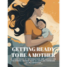 Getting Ready to Be a Mother: A little book of information and advice for the young woman who is looking forward to motherhood