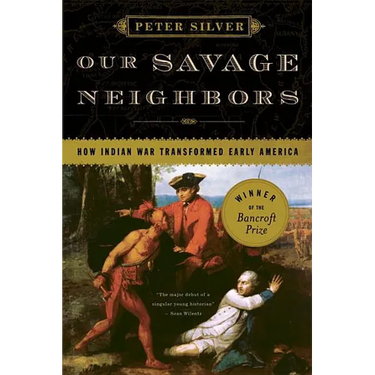 Our Savage Neighbors: How Indian War Transformed Early America