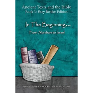 In The Beginning... From Abraham to Israel - Easy Reader Edition: Synchronizing the Bible, Enoch, Jasher, and Jubilees
