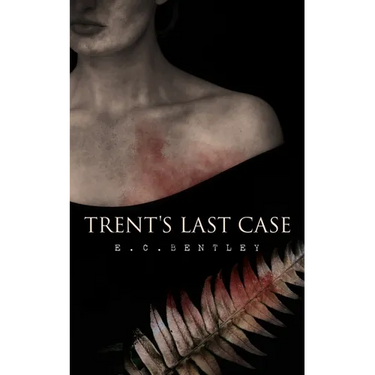 Trent's Last Case: A Detective Novel (Also known as The Woman in Black)