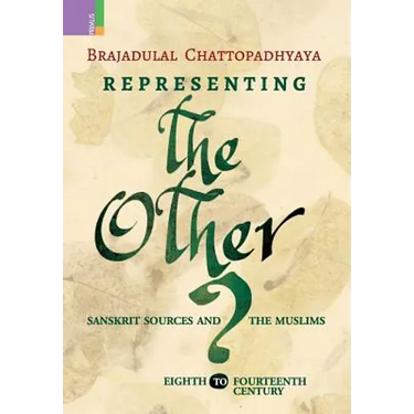 Representing the Other: Sanskrit Sources and the Muslims, Eighth to Fourteen Century