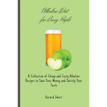 Alkaline Diet for Busy People: A Collection of Cheap and Tasty Alkaline Recipes to Save Your Money and Satisfy Your Taste