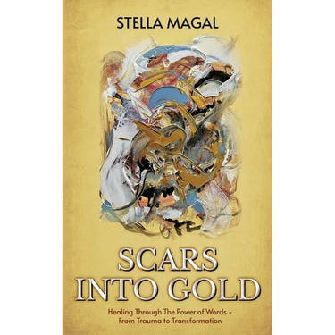 Scars Into Gold: Healing Through the Power of Words- From Trauma to Transformation