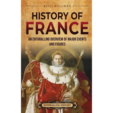 History of France: An Enthralling Overview of Major Events and Figures
