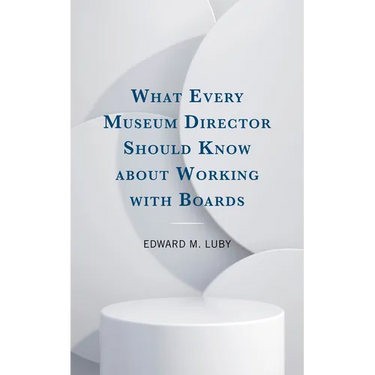What Every Museum Director Should Know about Working with Boards