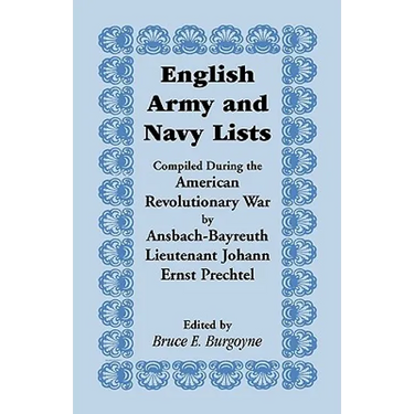 English Army and Navy Lists, Compiled During the American Revolutionary War by Ansbach-Bayreuth Lieutenant Johann Ernst Prechtel