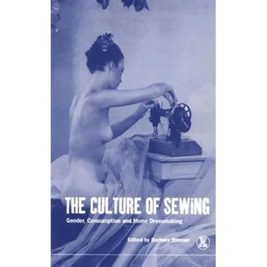 The Culture of Sewing: Gender, Consumption and Home Dressmaking
