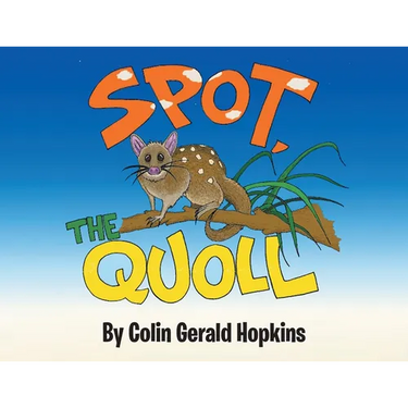 Spot, the Quoll: A Story About the Desperate Fight for Survival for the Australian Quoll