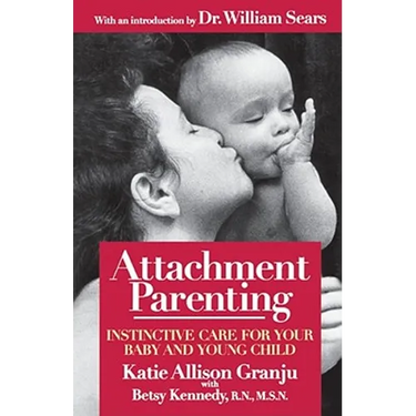 Attachment Parenting: Instinctive Care for Your Baby and Young Child