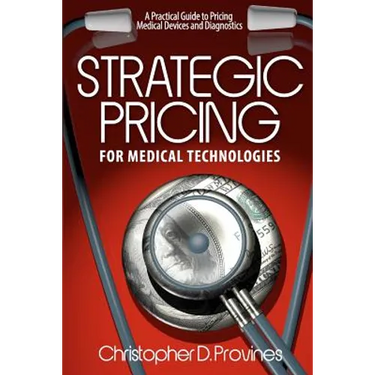 Strategic Pricing for Medical Technologies: A Practical Guide to Pricing Medical Devices & Diagnostics
