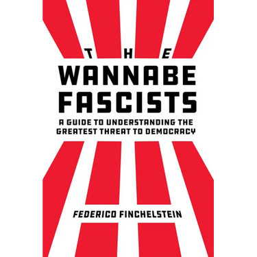The Wannabe Fascists: A Guide to Understanding the Greatest Threat to Democracy