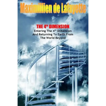 The 4th Dimension. Entering the 4th Dimension and Returning to Earth From the World Beyond