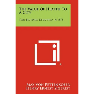The Value Of Health To A City: Two Lectures Delivered In 1873