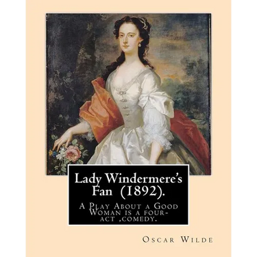 Lady Windermere's Fan (1892). By: Oscar Wilde: A Play About a Good Woman is a four-act comedy by Oscar Wilde.